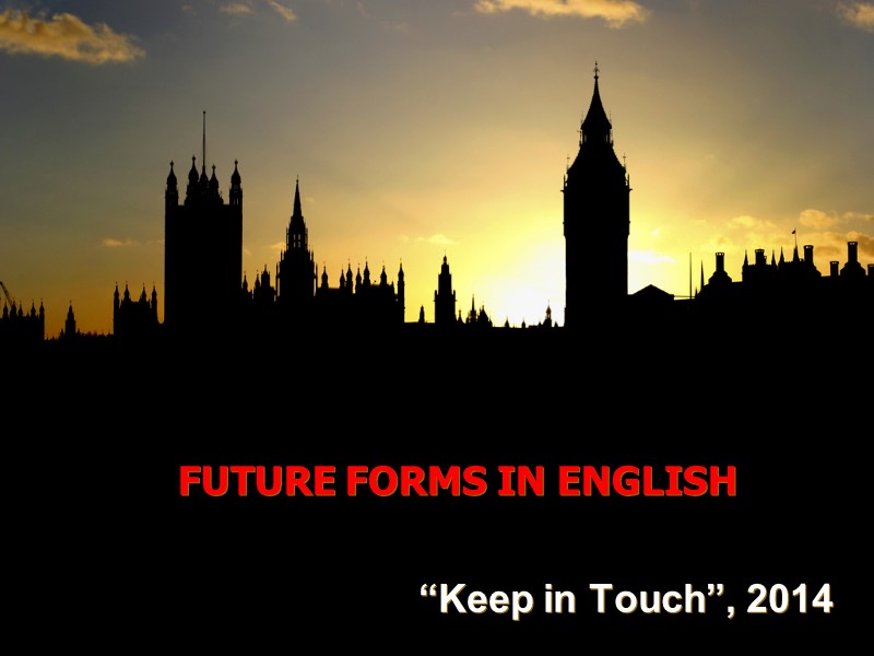 FUTURE FORMS IN ENGLISH “Keep in Touch”, 2014